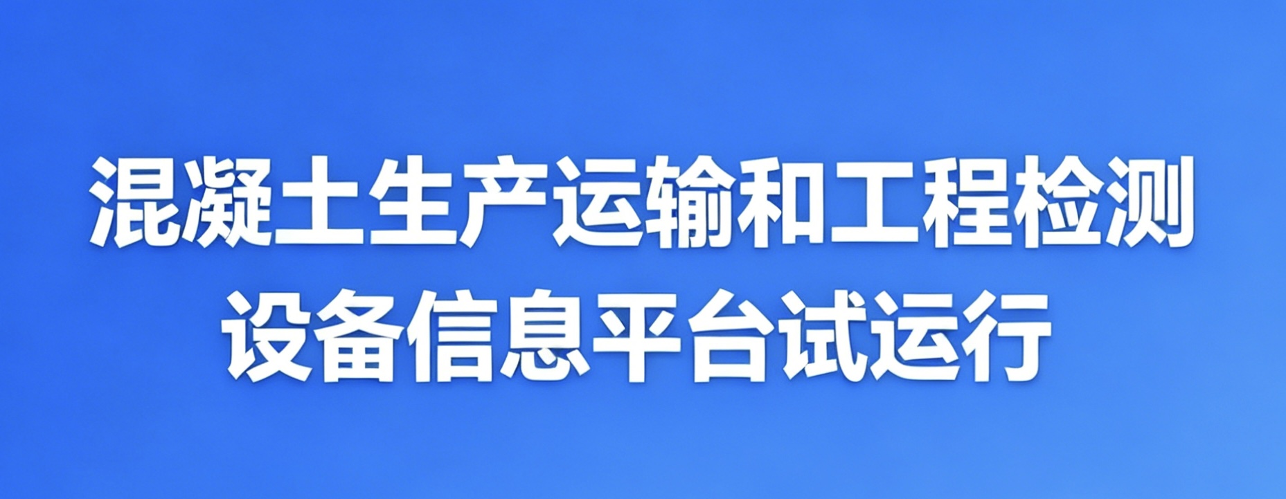 混凝土生产运输和工程检测设备信息平台试运行公告